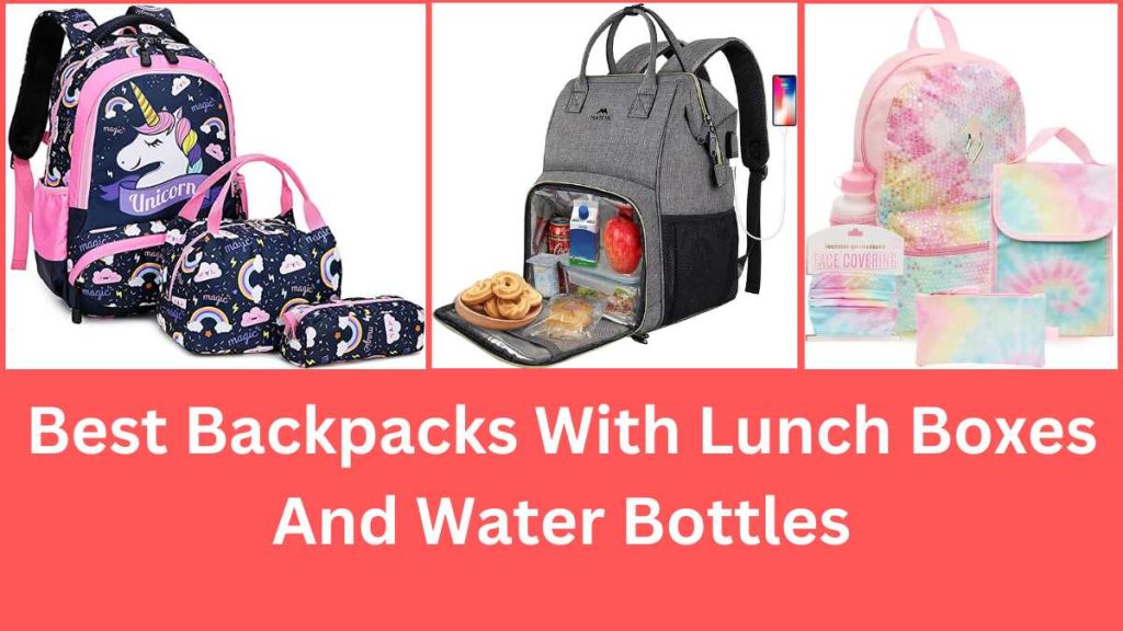 10 Best Backpacks With Lunch Boxes And Water Bottles