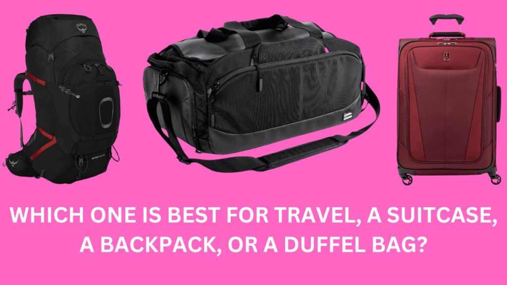 Which one is best for travel, a suitcase, a backpack, or a duffel bag?