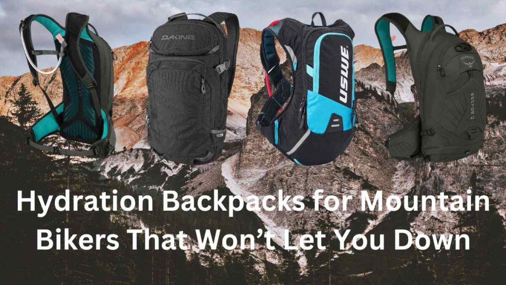 Hydration Backpacks for Mountain Bikers That Won’t Let You Down