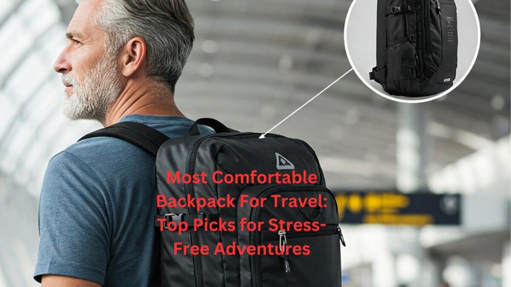 Most Comfortable Backpack For Travel